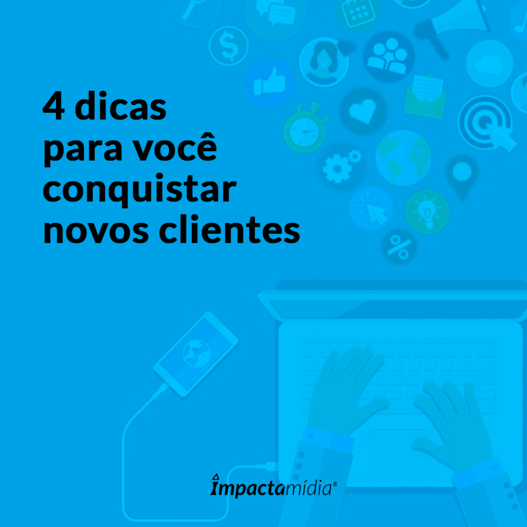 4 dicas para você conquistar novos clientes