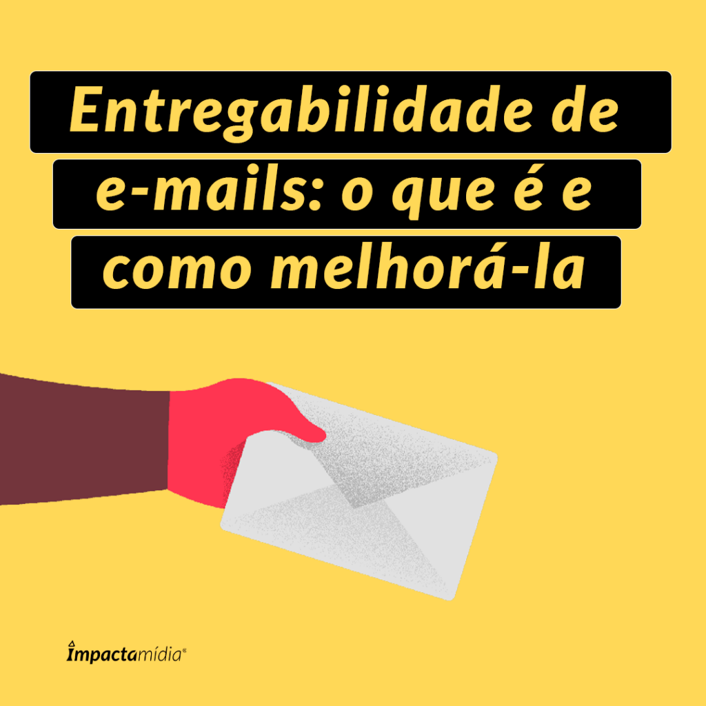 Entregabilidade de e-mails: o que é e como melhorá-la